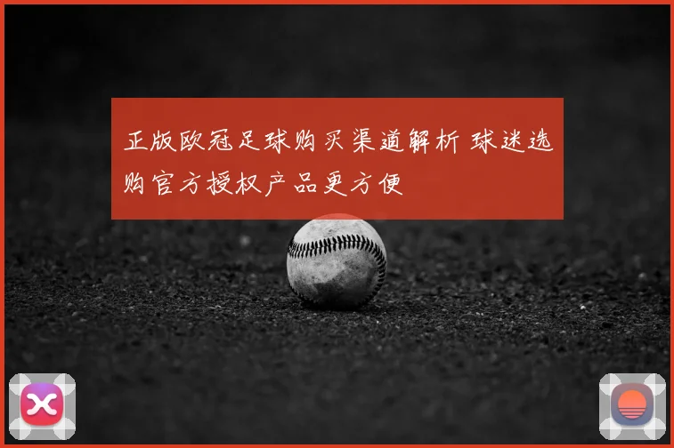 正版欧冠足球购买渠道解析 球迷选购官方授权产品更方便