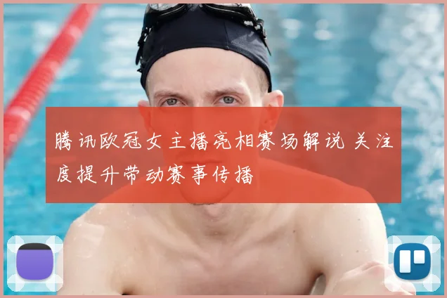 腾讯欧冠女主播亮相赛场解说 关注度提升带动赛事传播